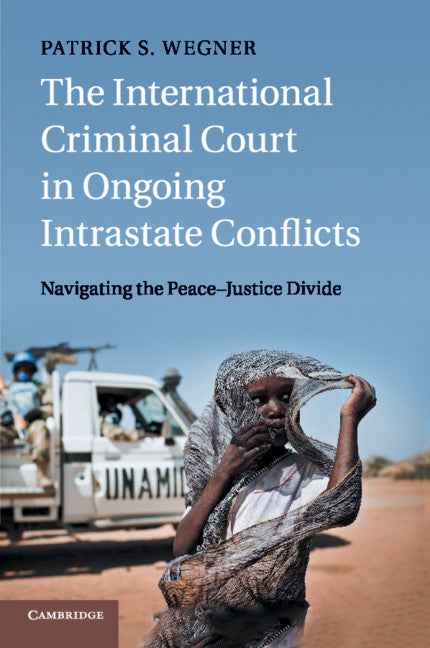 The International Criminal Court in Ongoing Intrastate Conflicts; Navigating the Peace–Justice Divide (Paperback / softback) 9781107676619