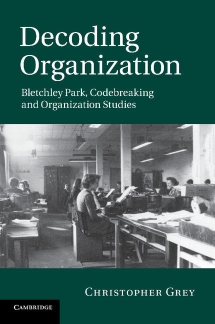 Decoding Organization; Bletchley Park, Codebreaking and Organization Studies (Paperback / softback) 9781107676756