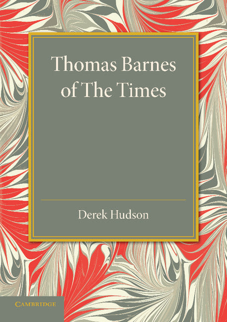 Thomas Barnes of The Times; With Selections from his Critical Essays Never before Reprinted (Paperback / softback) 9781107677425