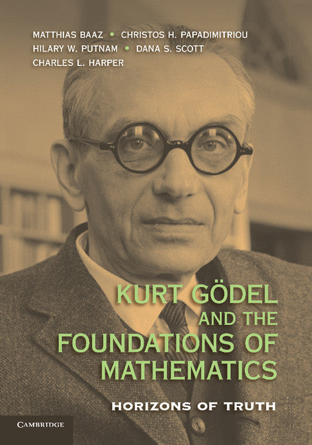 Kurt Gödel and the Foundations of Mathematics; Horizons of Truth (Paperback / softback) 9781107677999