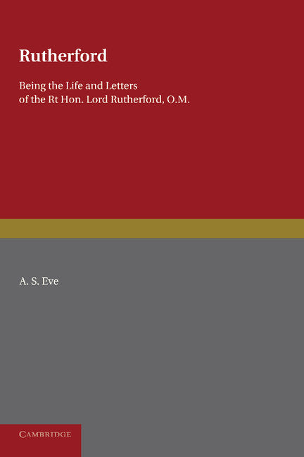 Rutherford; Being the Life and Letters of the Right Hon. Lord Rutherford, O.M. (Paperback / softback) 9781107678811
