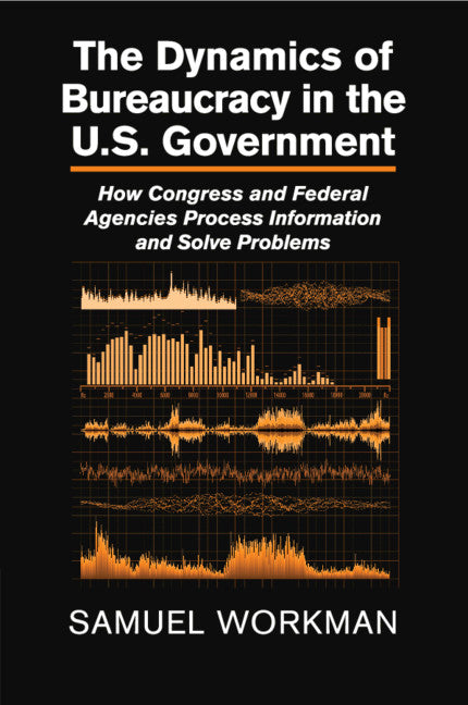 The Dynamics of Bureaucracy in the US Government; How Congress and Federal Agencies Process Information and Solve Problems (Paperback / softback) 9781107679559