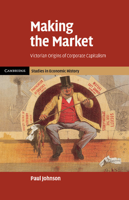 Making the Market; Victorian Origins of Corporate Capitalism (Paperback / softback) 9781107679887