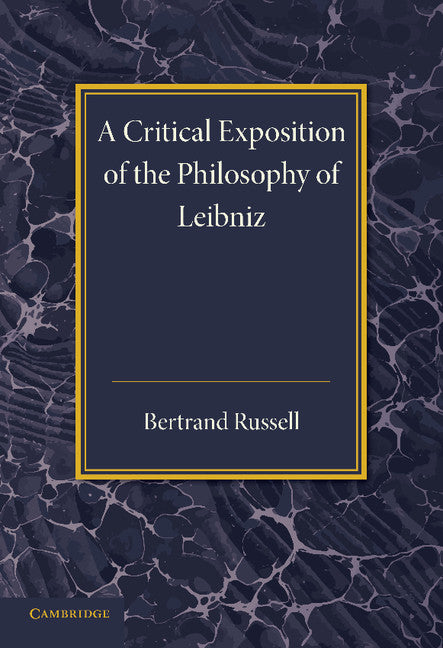 A Critical Exposition of the Philosophy of Leibniz; With an Appendix of Leading Passages (Paperback / softback) 9781107680166