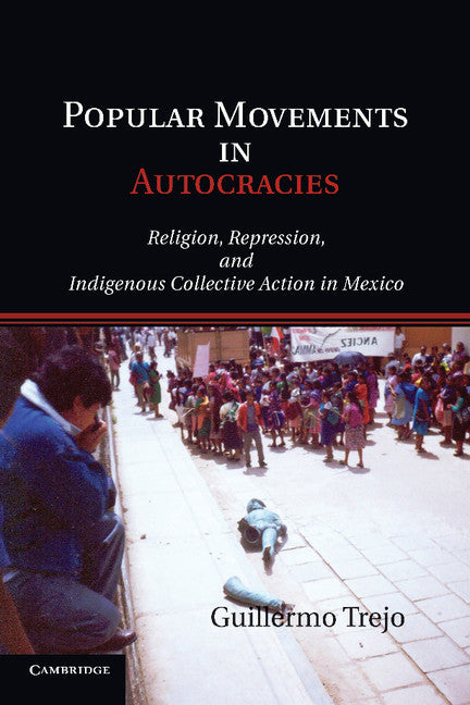 Popular Movements in Autocracies; Religion, Repression, and Indigenous Collective Action in Mexico (Paperback / softback) 9781107680562