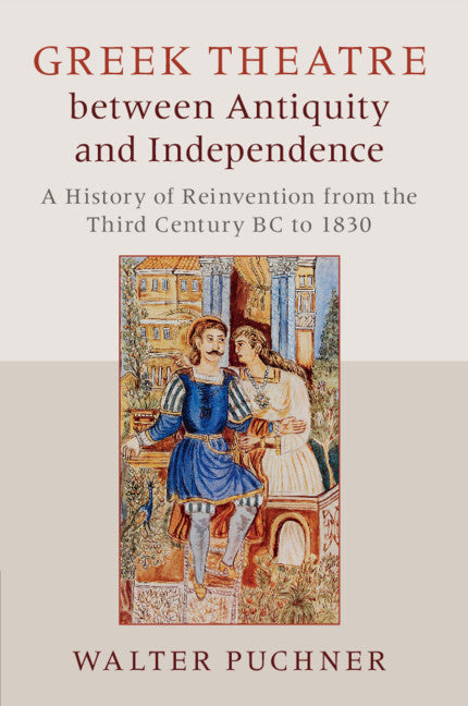 Greek Theatre between Antiquity and Independence; A History of Reinvention from the Third Century BC to 1830 (Paperback / softback) 9781107681521