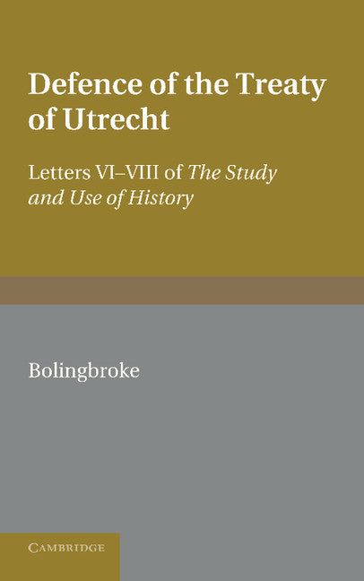 Bolingbroke's Defence of the Treaty of Utrecht; Being Letters VI to VIII of the 'Study and Use of History' (Paperback / softback) 9781107681538