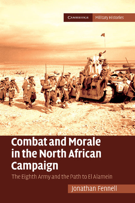 Combat and Morale in the North African Campaign; The Eighth Army and the Path to El Alamein (Paperback / softback) 9781107681651