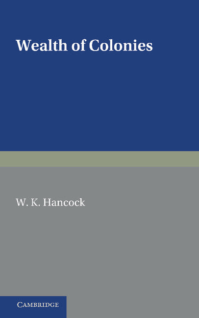 Wealth of Colonies; The Marshall Lectures, Delivered at Cambridge on 17 and 24 February 1950 (Paperback / softback) 9781107681774
