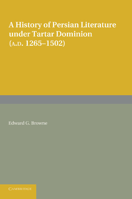 A History of Persian Literature under Tartar Dominion (AD 1265–1502) (Paperback / softback) 9781107682412