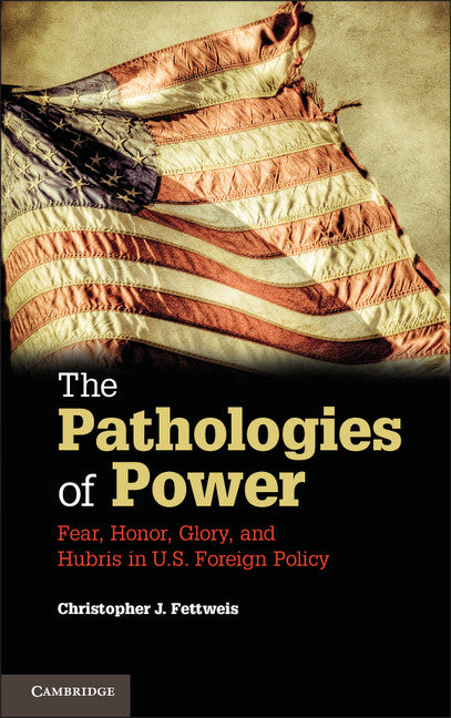 The Pathologies of Power; Fear, Honor, Glory, and Hubris in U.S. Foreign Policy (Paperback / softback) 9781107682719