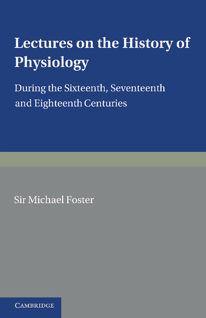 Lectures on the History of Physiology; During the Sixteenth, Seventeenth and Eighteenth Centuries (Paperback / softback) 9781107683495