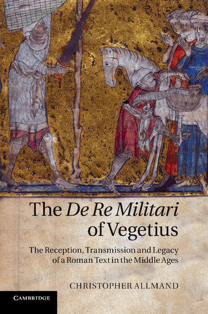 The De Re Militari of Vegetius; The Reception, Transmission and Legacy of a Roman Text in the Middle Ages (Paperback / softback) 9781107684461