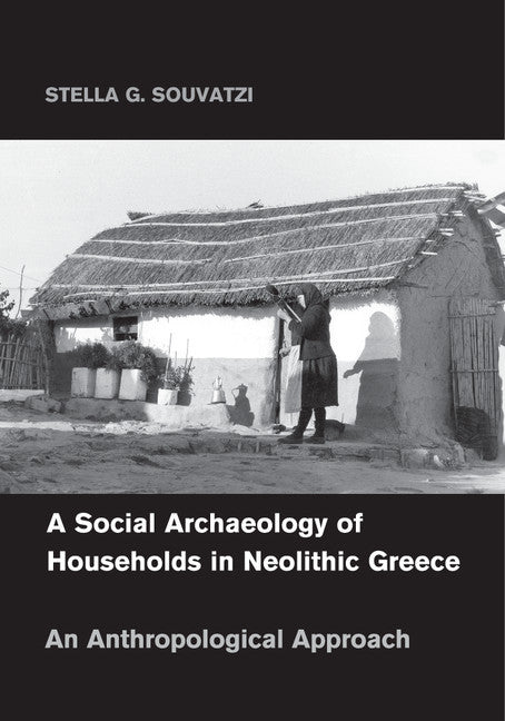 A Social Archaeology of Households in Neolithic Greece; An Anthropological Approach (Paperback / softback) 9781107684843