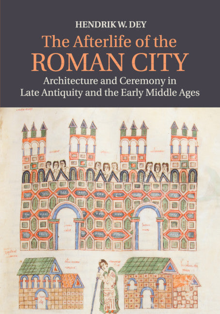 The Afterlife of the Roman City; Architecture and Ceremony in Late Antiquity and the Early Middle Ages (Paperback / softback) 9781107686335