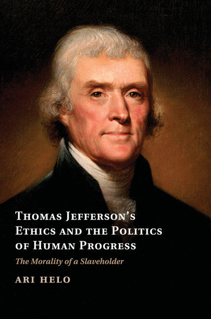 Thomas Jefferson's Ethics and the Politics of Human Progress; The Morality of a Slaveholder (Paperback / softback) 9781107687721