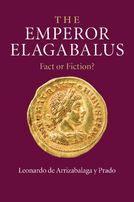 The Emperor Elagabalus; Fact or Fiction? (Paperback / softback) 9781107687813