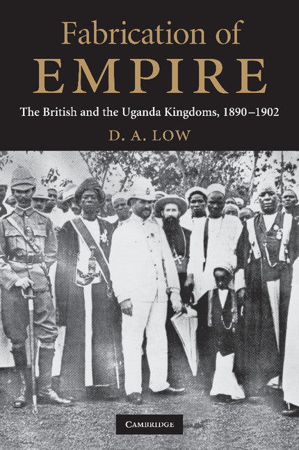 Fabrication of Empire; The British and the Uganda Kingdoms, 1890–1902 (Paperback / softback) 9781107688490