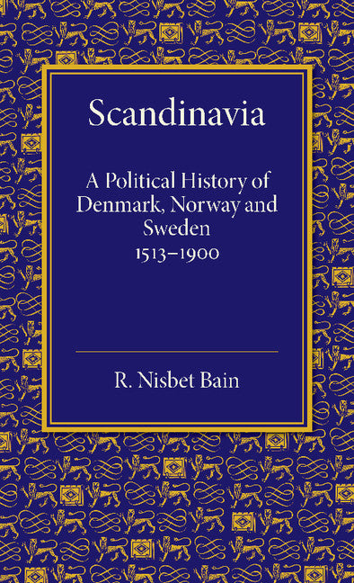 Scandinavia; A Political History of Denmark, Norway and Sweden from 1513 to 1900 (Paperback / softback) 9781107688858