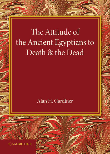 The Attitude of the Ancient Egyptians to Death and the Dead; The Frazer Lecture for 1935 (Paperback / softback) 9781107689268
