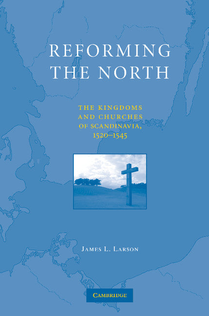 Reforming the North; The Kingdoms and Churches of Scandinavia, 1520–1545 (Paperback / softback) 9781107689459