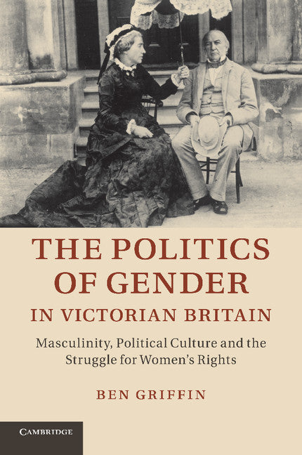 The Politics of Gender in Victorian Britain; Masculinity, Political Culture and the Struggle for Women's Rights (Paperback / softback) 9781107689688