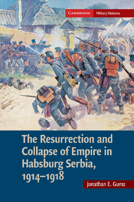 The Resurrection and Collapse of Empire in Habsburg Serbia, 1914–1918: Volume 1 (Paperback / softback) 9781107689725