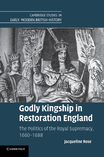 Godly Kingship in Restoration England; The Politics of The Royal Supremacy, 1660–1688 (Paperback / softback) 9781107689886