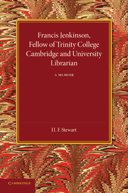 Francis Jenkinson, Fellow of Trinity College Cambridge and University Librarian; A Memoir (Paperback / softback) 9781107690028