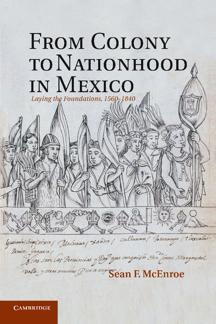 From Colony to Nationhood in Mexico; Laying the Foundations, 1560–1840 (Paperback / softback) 9781107690714