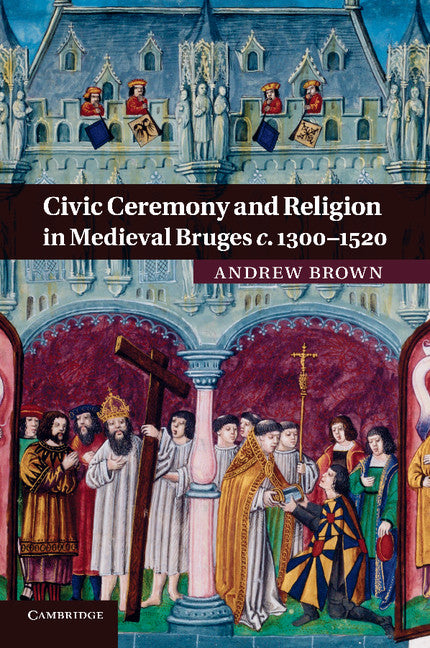 Civic Ceremony and Religion in Medieval Bruges c.1300–1520 (Paperback / softback) 9781107692039