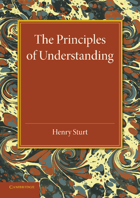 The Principles of Understanding; An Introduction to Logic from the Standpoint of Personal Idealism (Paperback / softback) 9781107693111
