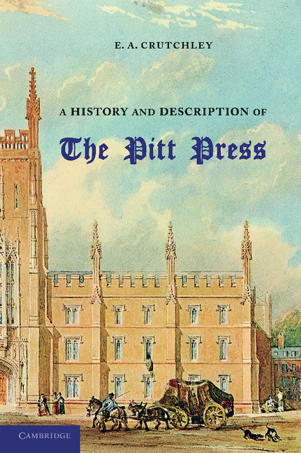 A History and Description of the Pitt Press; Erected to the Memory of Mr Pitt, for the Use of the University Printing Press (Paperback / softback) 9781107693395
