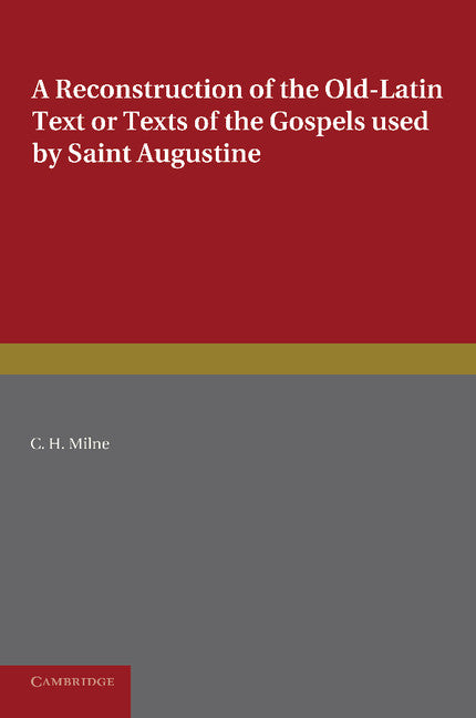 A Reconstruction of the Old-Latin Text or Texts of the Gospels Used by Saint Augustine; With a Study of their Character (Paperback / softback) 9781107693784