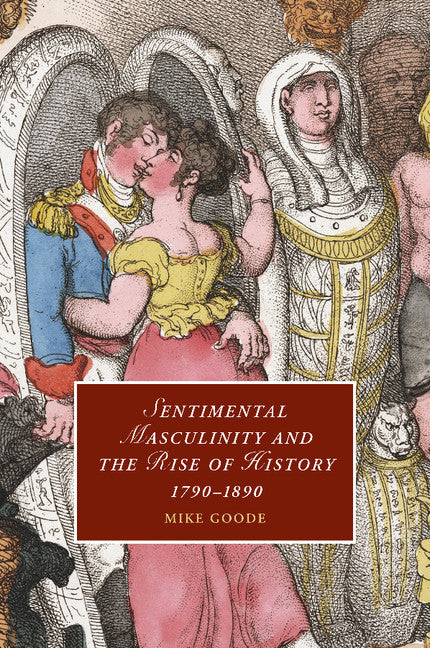 Sentimental Masculinity and the Rise of History, 1790–1890 (Paperback / softback) 9781107694255