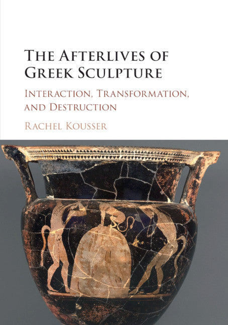 The Afterlives of Greek Sculpture; Interaction, Transformation, and Destruction (Paperback / softback) 9781107694682