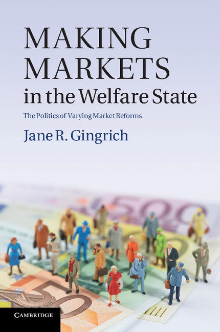 Making Markets in the Welfare State; The Politics of Varying Market Reforms (Paperback / softback) 9781107695573