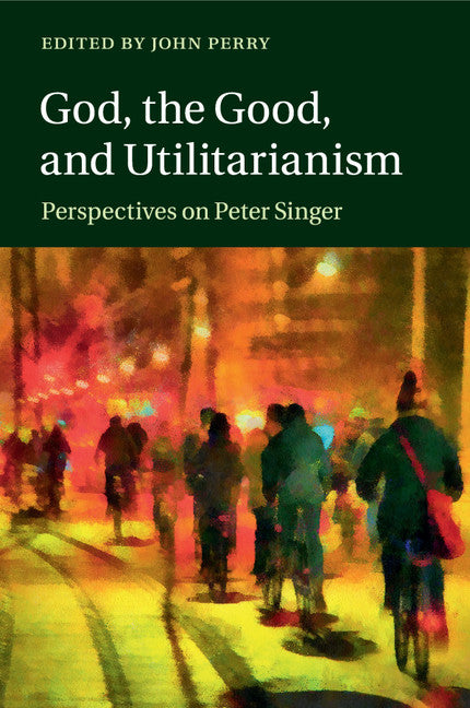 God, the Good, and Utilitarianism; Perspectives on Peter Singer (Paperback / softback) 9781107696570