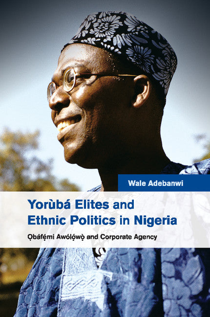 Yorùbá Elites and Ethnic Politics in Nigeria; ?báfemi Awólowo and Corporate Agency (Paperback / softback) 9781107696662