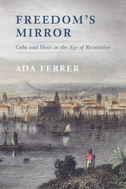 Freedom's Mirror; Cuba and Haiti in the Age of Revolution (Paperback / softback) 9781107697782