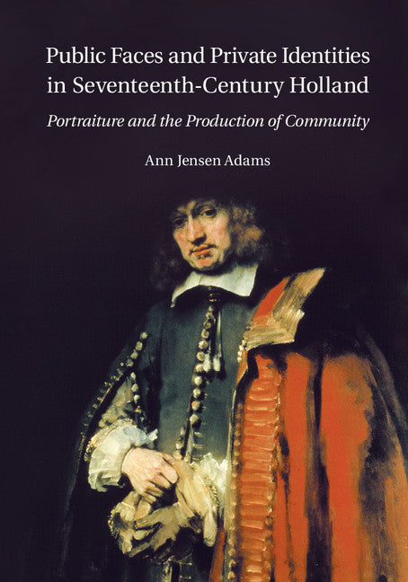 Public Faces and Private Identities in Seventeenth-Century Holland; Portraiture and the Production of Community (Paperback / softback) 9781107698031