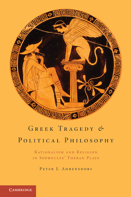 Greek Tragedy and Political Philosophy; Rationalism and Religion in Sophocles' Theban Plays (Paperback / softback) 9781107699120