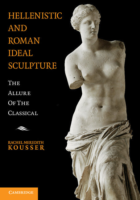 Hellenistic and Roman Ideal Sculpture; The Allure of the Classical (Paperback / softback) 9781107699700