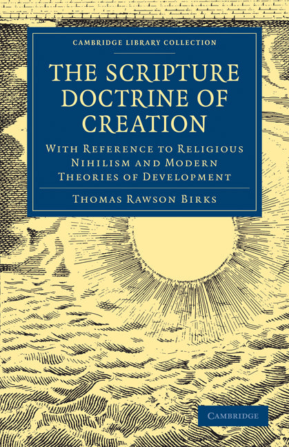 The Scripture Doctrine of Creation; With Reference to Religious Nihilism and Modern Theories of Development (Paperback / softback) 9781108000222