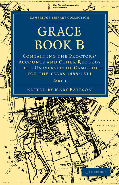 Grace Book B; Containing the Proctors' Accounts and Other Records of the University of Cambridge for the Years 1488–1511 (Paperback / softback) 9781108000475