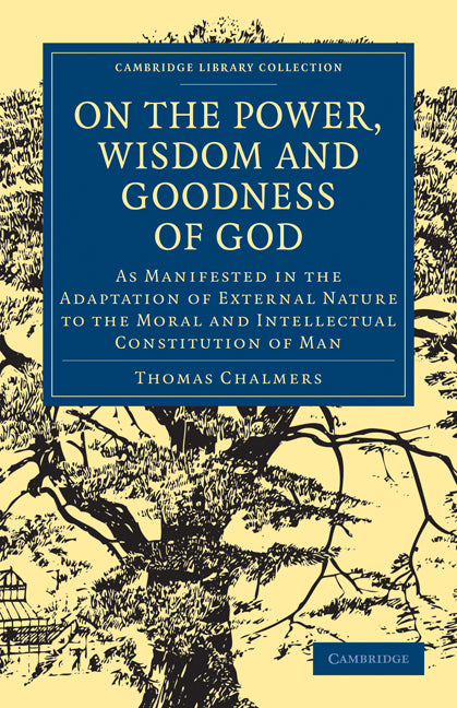 On the Power, Wisdom and Goodness of God; As Manifested in the Adaptation of External Nature to the Moral and Intellectual Constitution of Man (Paperback / softback) 9781108000727