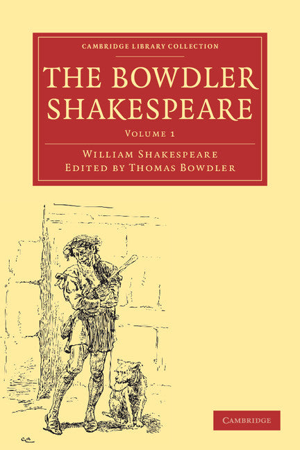 The Bowdler Shakespeare; In Six Volumes; In which Nothing Is Added to the Original Text; but those Words and Expressions Are Omitted which Cannot with Propriety Be Read Aloud in a Family (Paperback / softback) 9781108001083