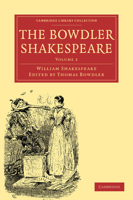 The Bowdler Shakespeare; In Six Volumes; In which Nothing Is Added to the Original Text; but those Words and Expressions Are Omitted which Cannot with Propriety Be Read Aloud in a Family (Paperback / softback) 9781108001090