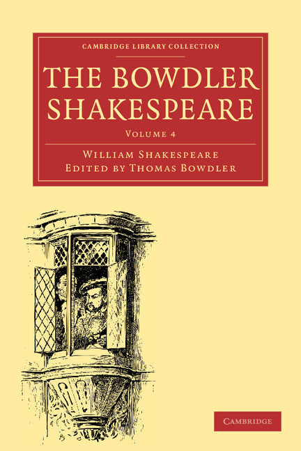 The Bowdler Shakespeare; In Six Volumes; In which Nothing Is Added to the Original Text; but those Words and Expressions Are Omitted which Cannot with Propriety Be Read Aloud in a Family (Paperback / softback) 9781108001113