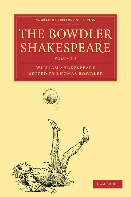 The Bowdler Shakespeare; In Six Volumes; In which Nothing Is Added to the Original Text; but those Words and Expressions Are Omitted which Cannot with Propriety Be Read Aloud in a Family (Paperback / softback) 9781108001120